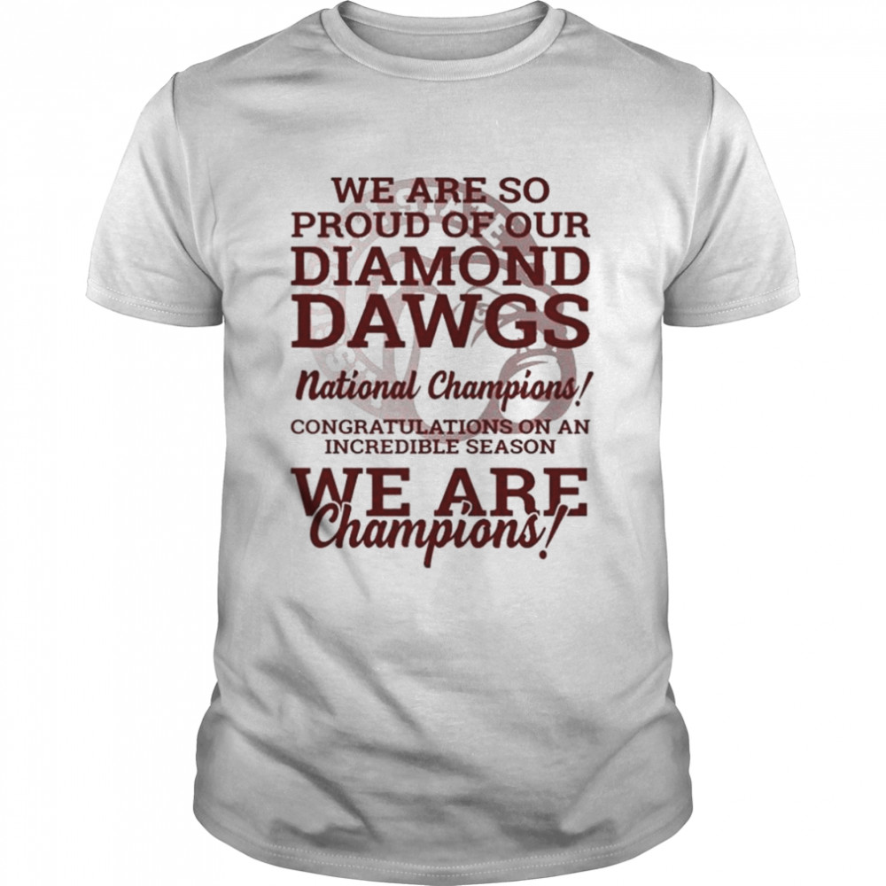 Mississippi State Bulldogs we are so proud of our Diamond Dawgs National Champions we are Champions shirt