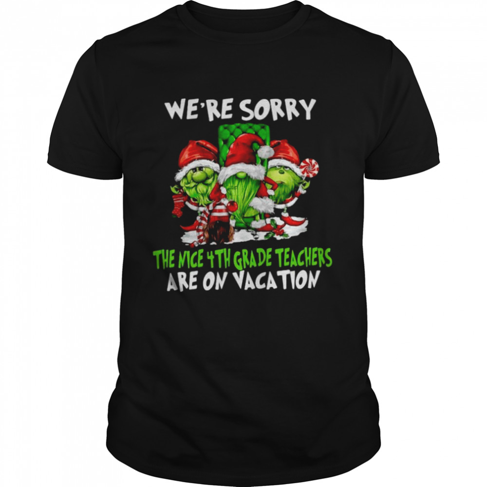 Santa Gnomes On Grinch We’re Sorry The Nice 4th Grade Teachers Are On Vacation Merry Christmas Shirt