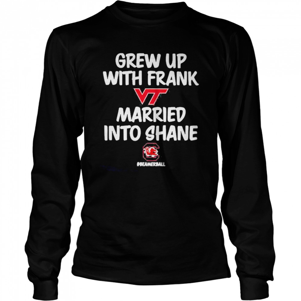 Grew Up With Frank Virginia Tech Hokies Married Into Shane Carolina Gamecocks Long Sleeves T Long Sleeved T-shirt