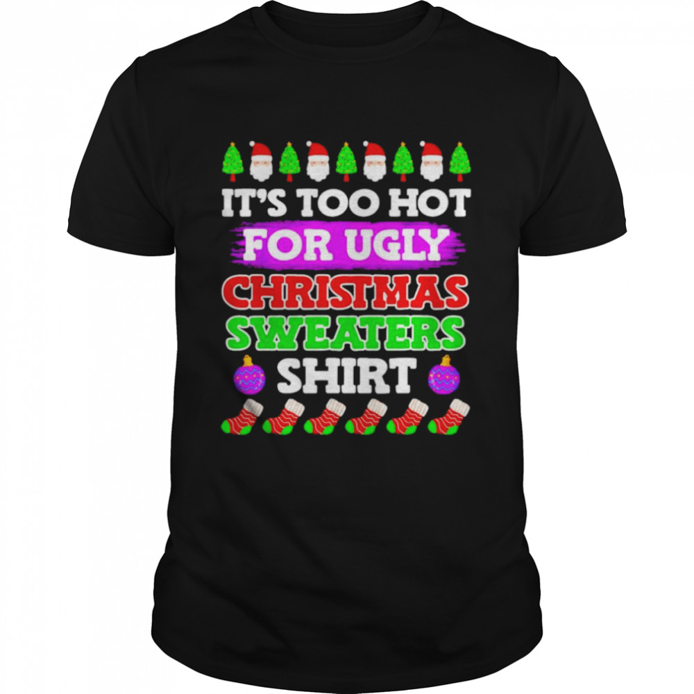 it’s too hot for ugly Christmas sweater shirt shirt
