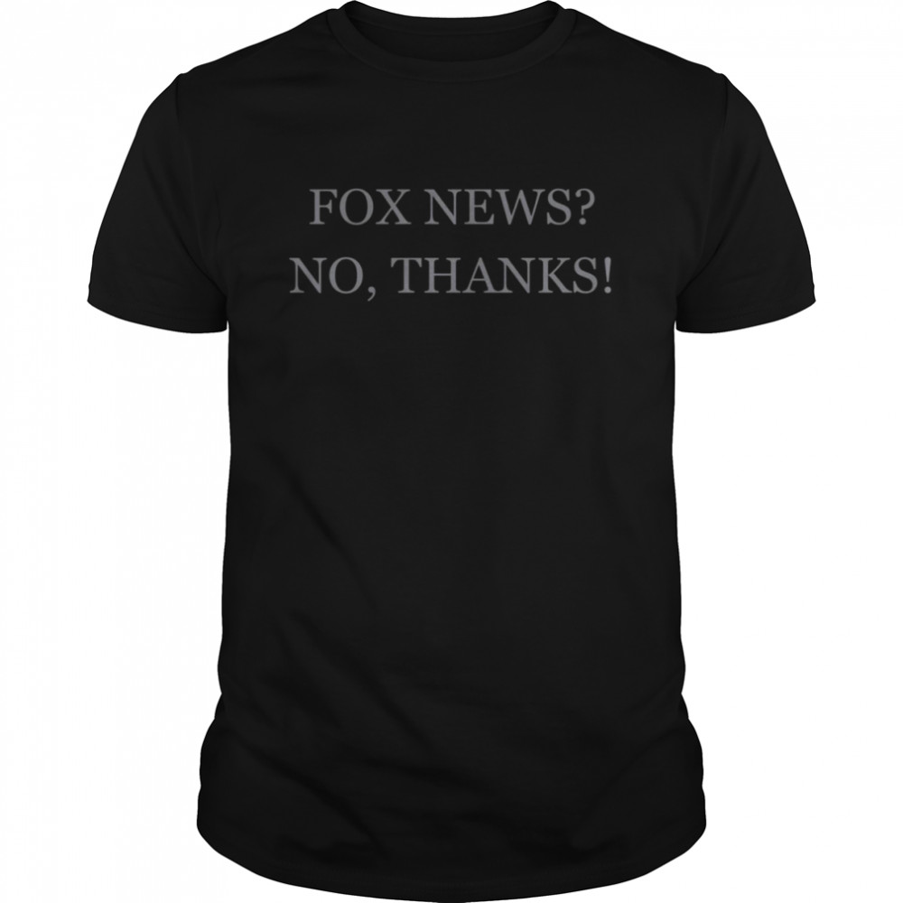 Fox News No Thanks shirt