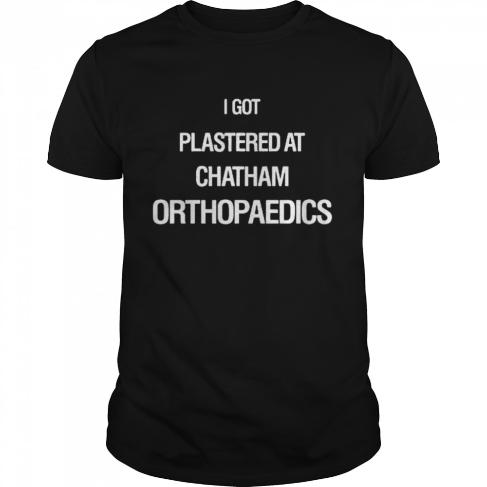 I Got Plastered At Chatham Orthopaedics Weird Thrift Store Shirt