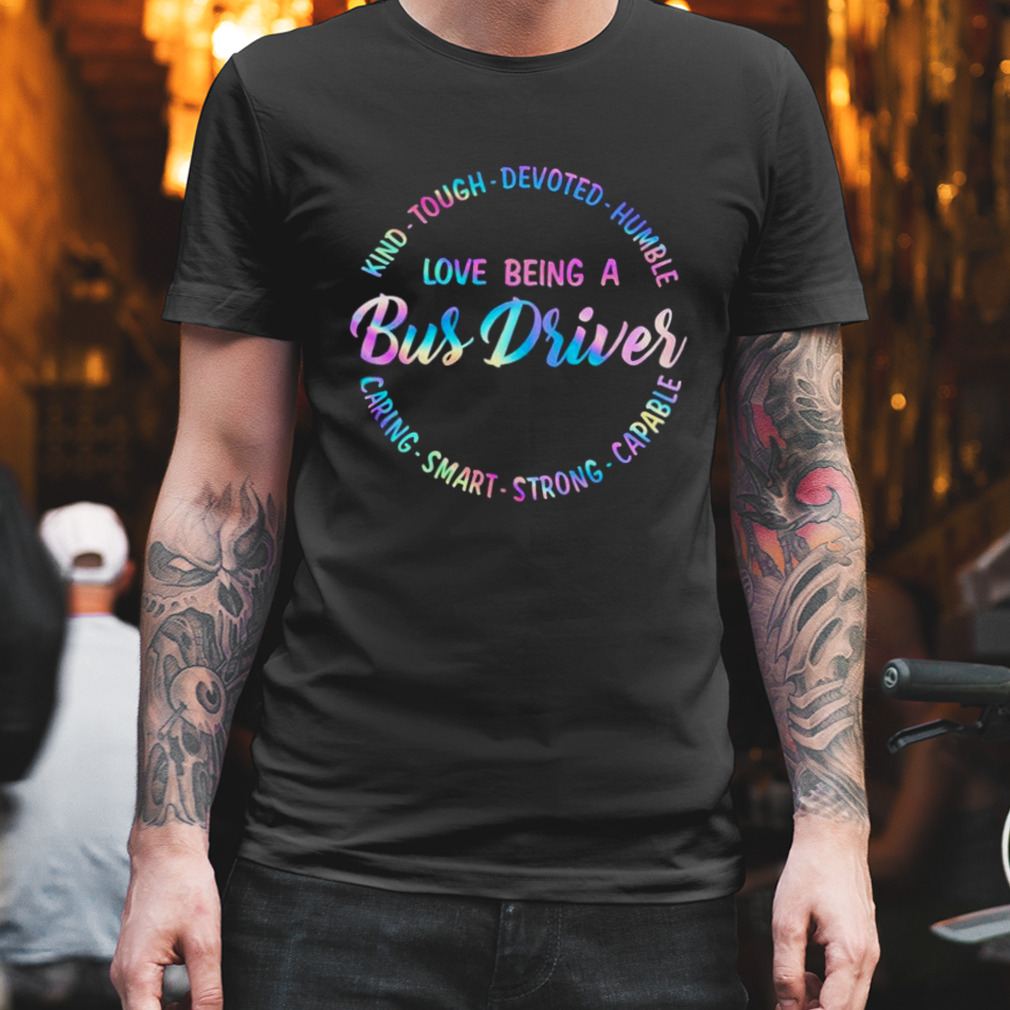 Kind Tough Devoted Humble Love Being A Bus Driver Caring Smart Strong Capable Shirt