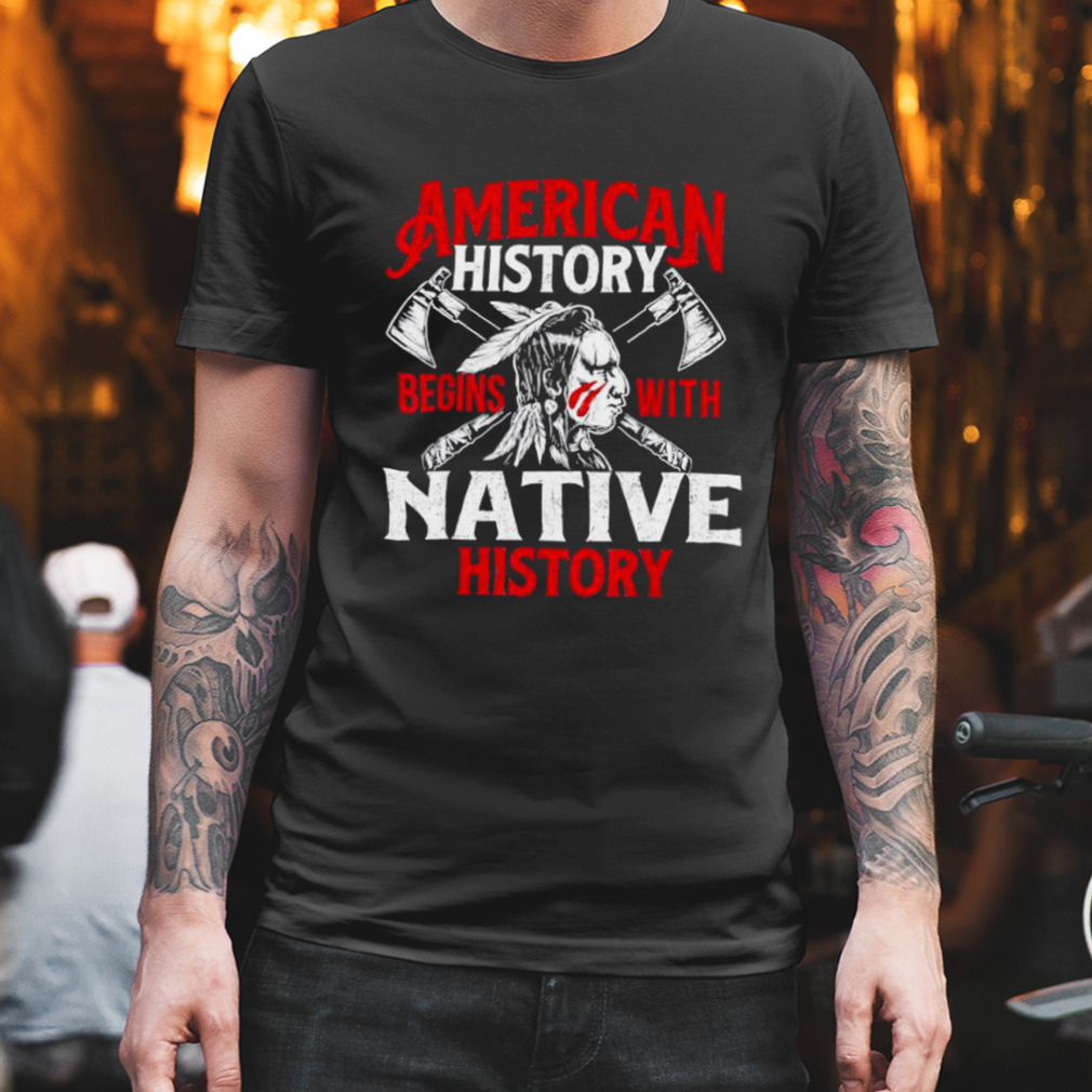 American History Begins With Native History Movement Native American Indigenous Shirt