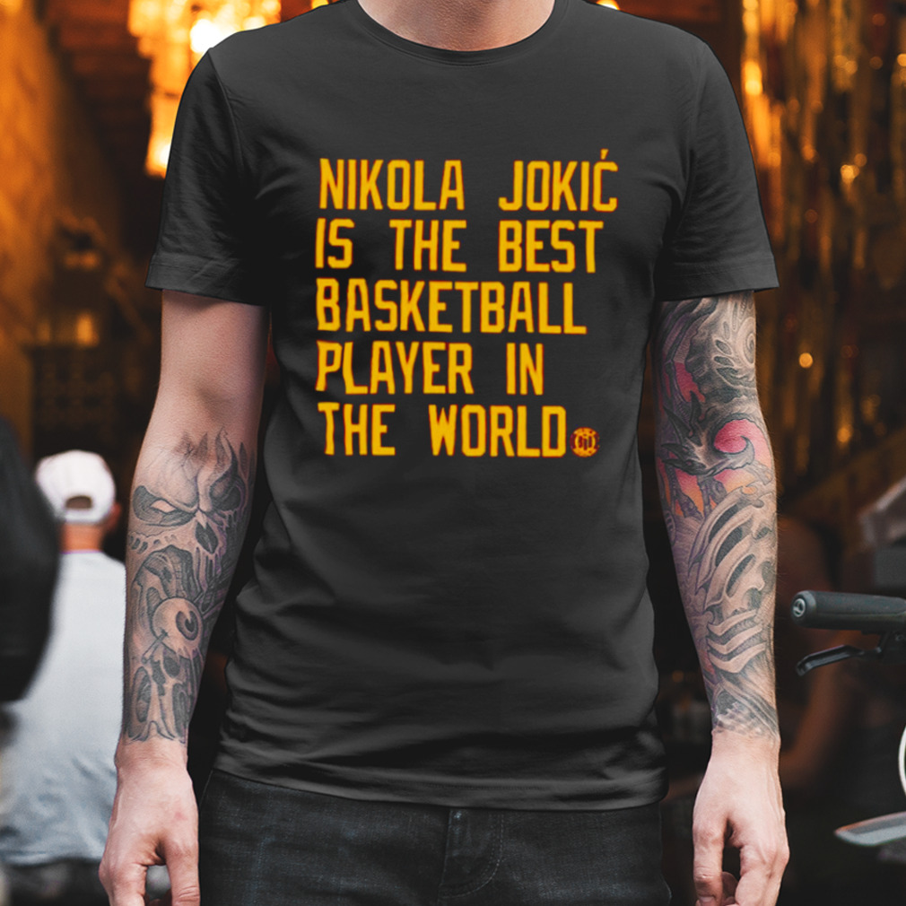 nikola Jokic is the best basketball player in the world shirt
