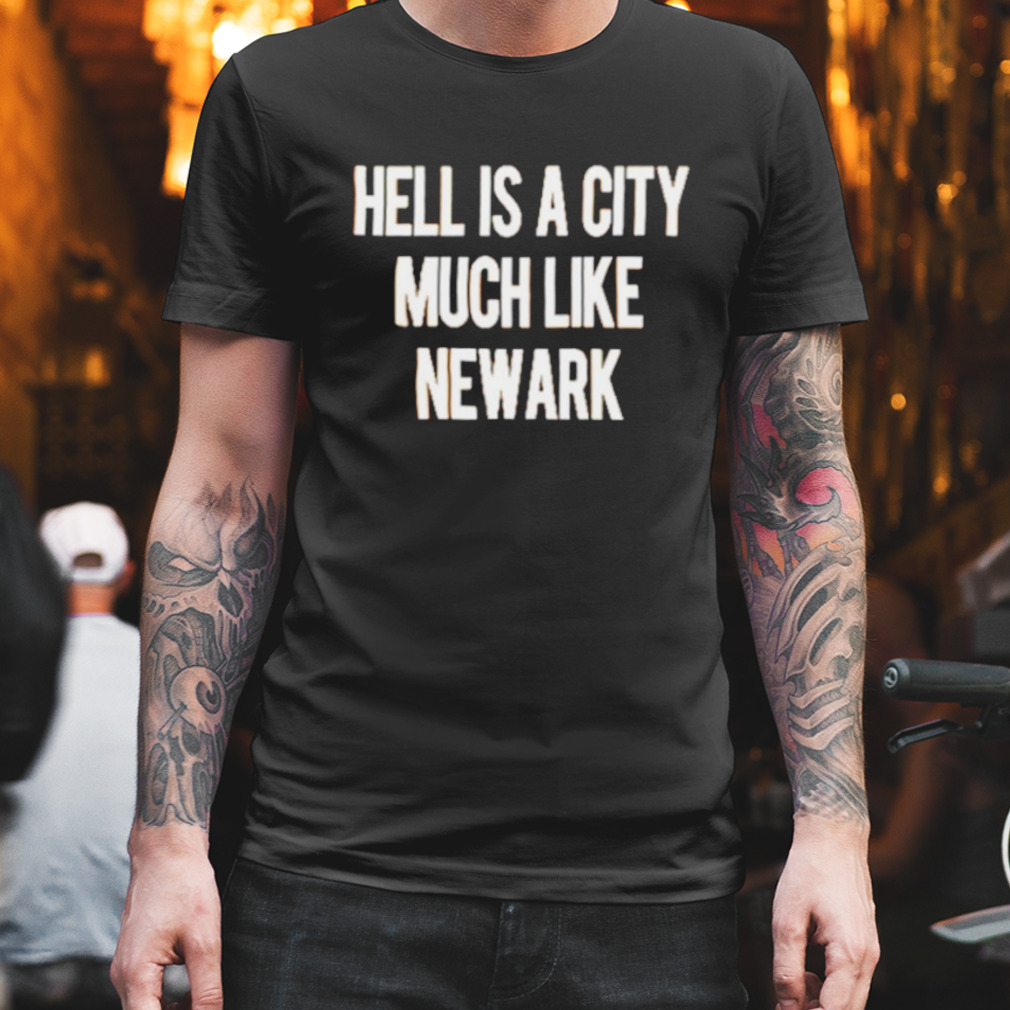 Hell Is A City Much Like Newark Shirt