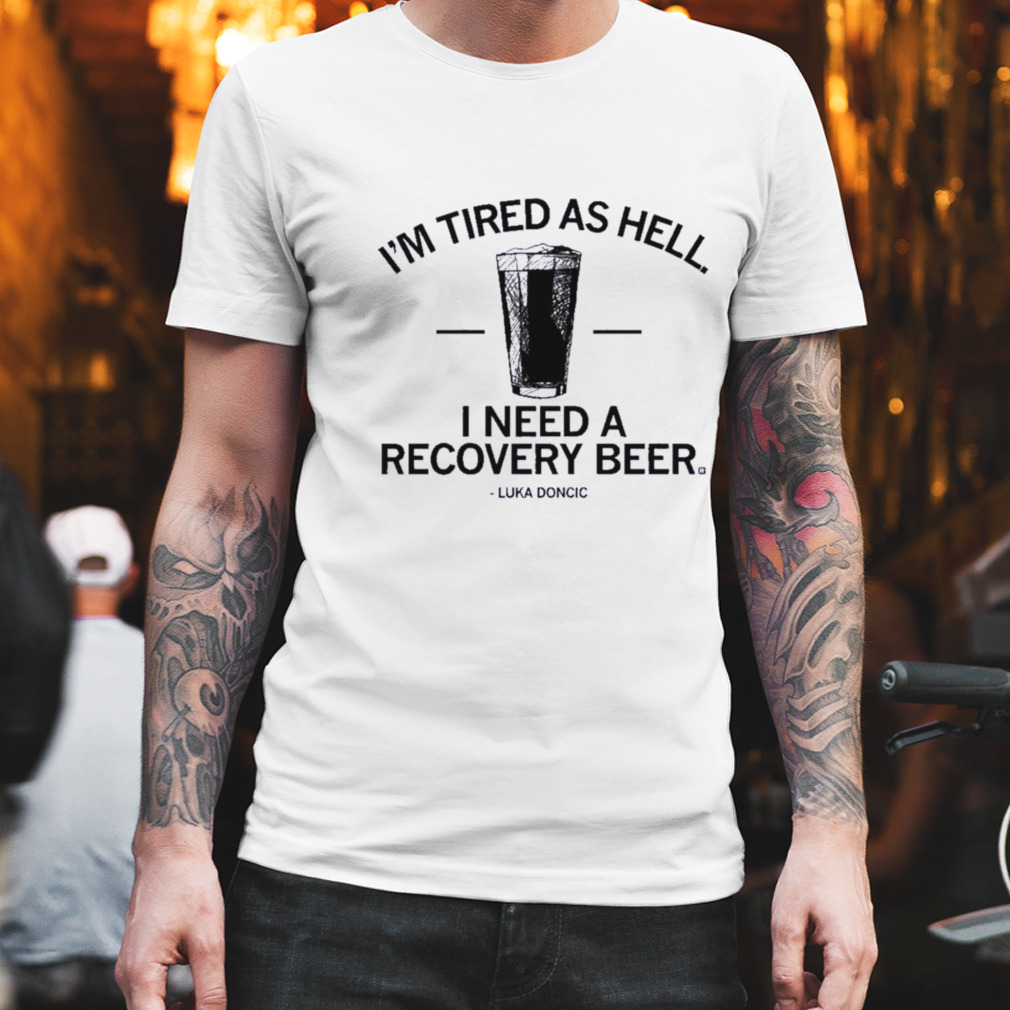 Luka Donic I'm Tired As Hell I Need A Recovery Beer T-Shirt, Custom prints  store
