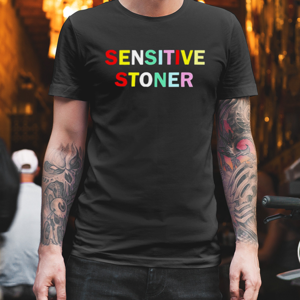 Sensitive stoner shirt