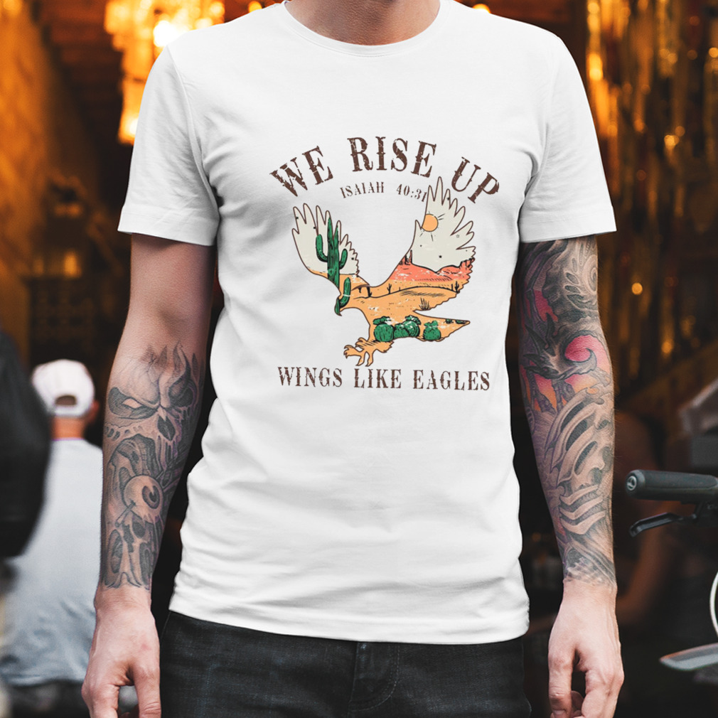 We Rise Up Wings Like Eagles Positivity Christian T-shirt