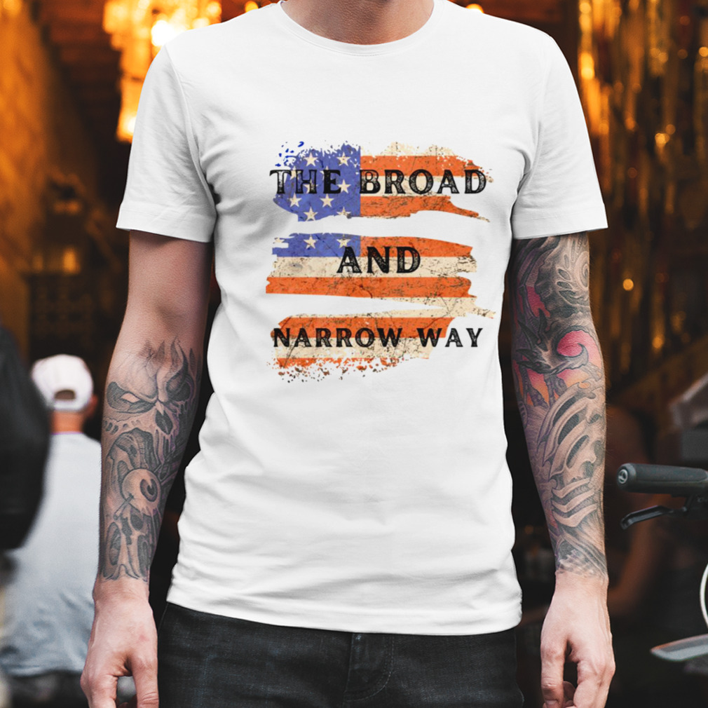 The Broad And Narrow Way American Flag Vintage shirt