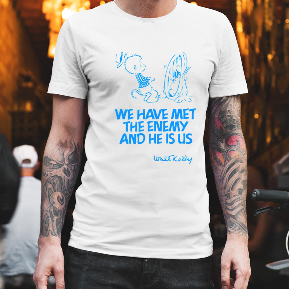 We Have Met The Enemy And He Is Us Kelly shirt