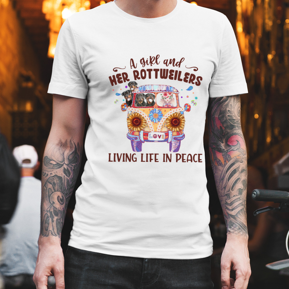 A Girl And Her Rottweilers Living Life In Peace Shirt