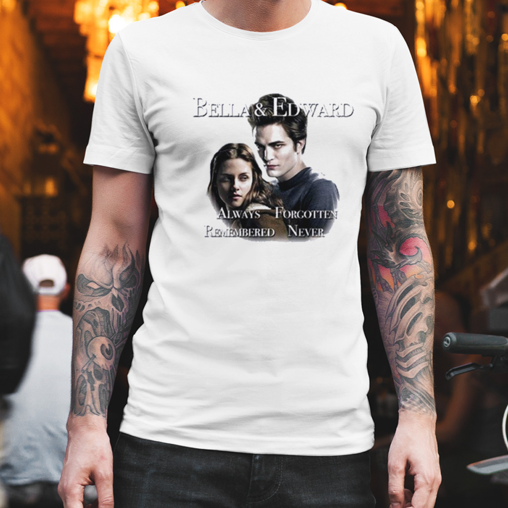 Bella and edward always forgotten never remembered shirt
