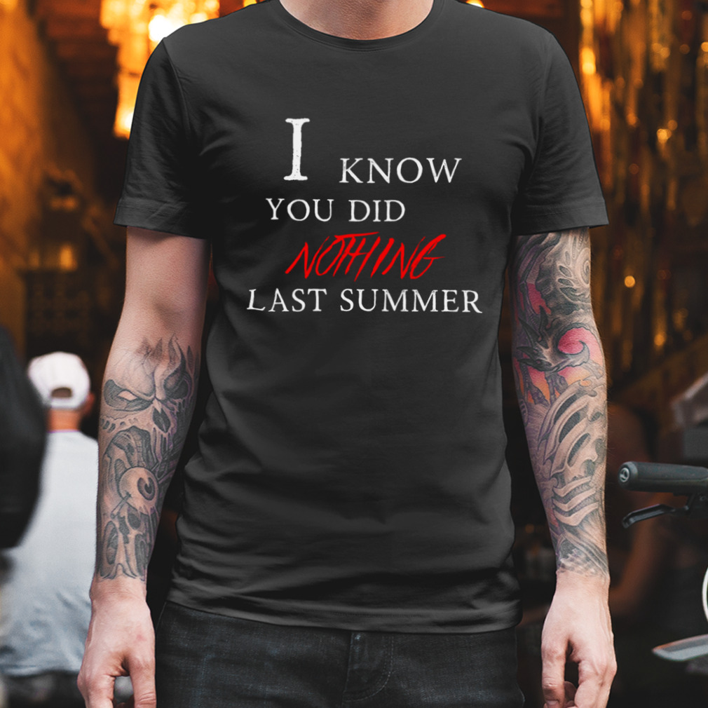Classic I Know You Did Nothing Last Summer shirt