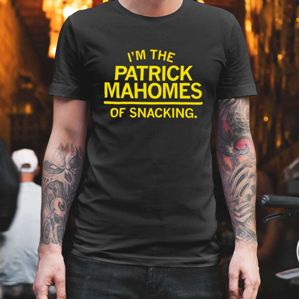 I’m the Patrick Mahomes of Snacking shirt