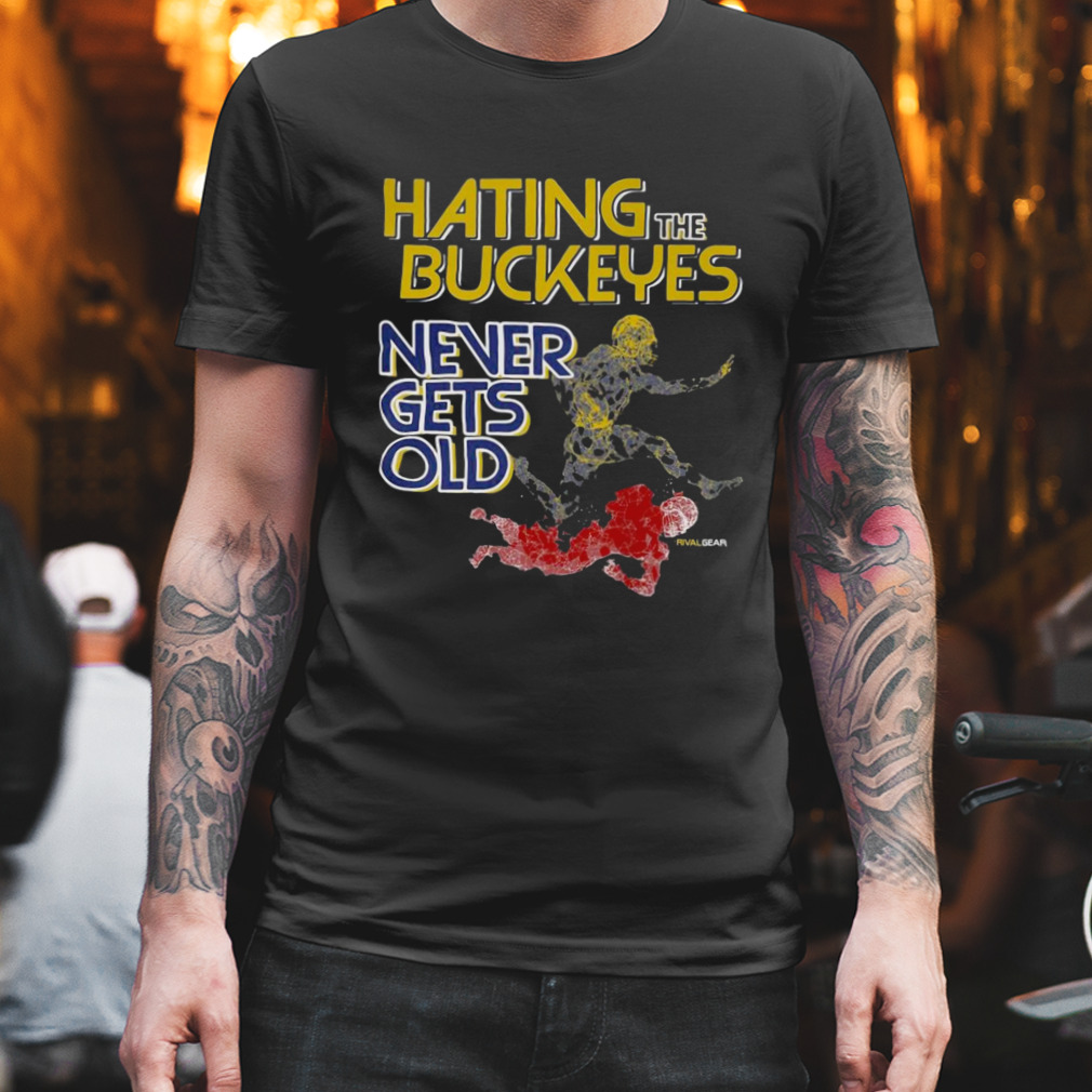 Michigan Hating The Buckeyes Never Gets Old Shirt