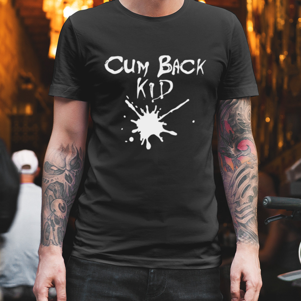 Cum back kid shirt