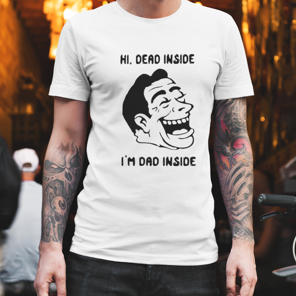 Hi dead inside I’m dad inside shirt