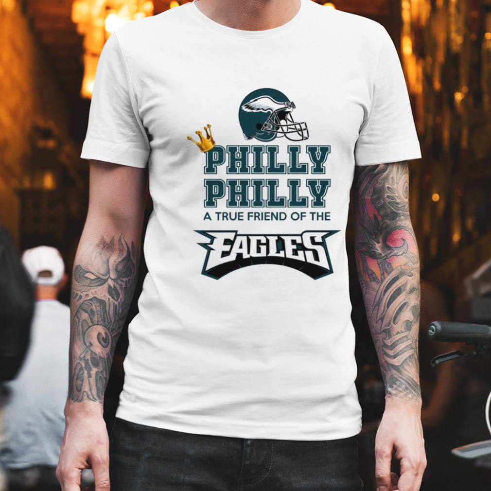 Philly Dilly a True Friend Of The Eagles shirt