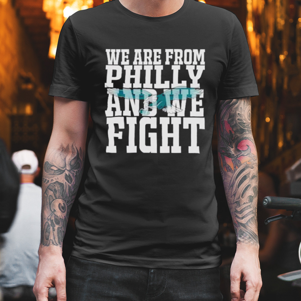 We are From Philly and We Fight shirt