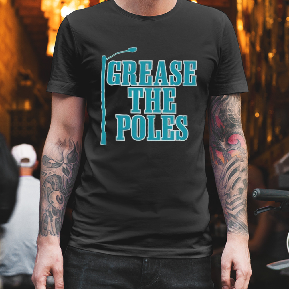 Grease the poles II Philadelphia Eagles shirt