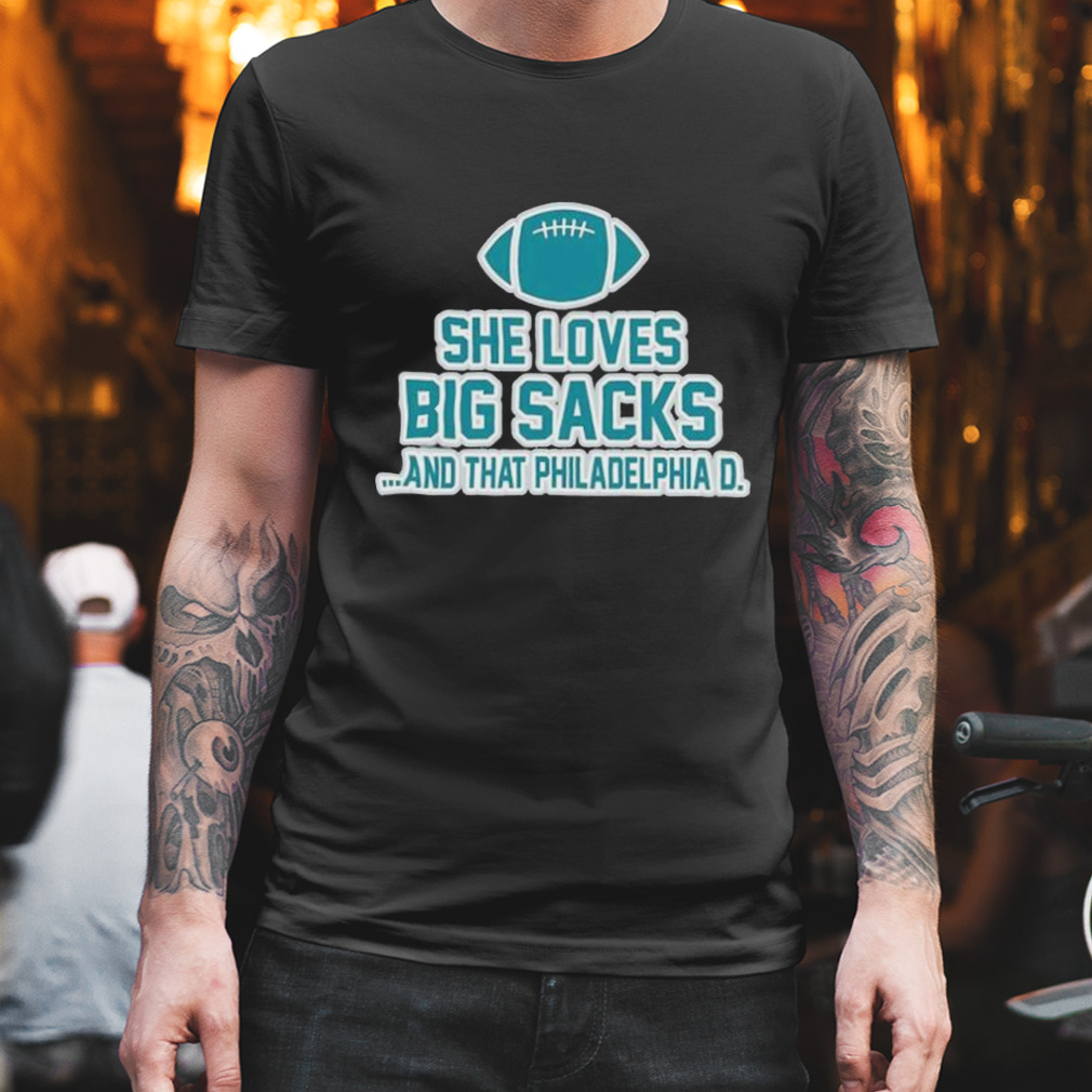 She Loves Big Sacks and That Philadelphia D shirt
