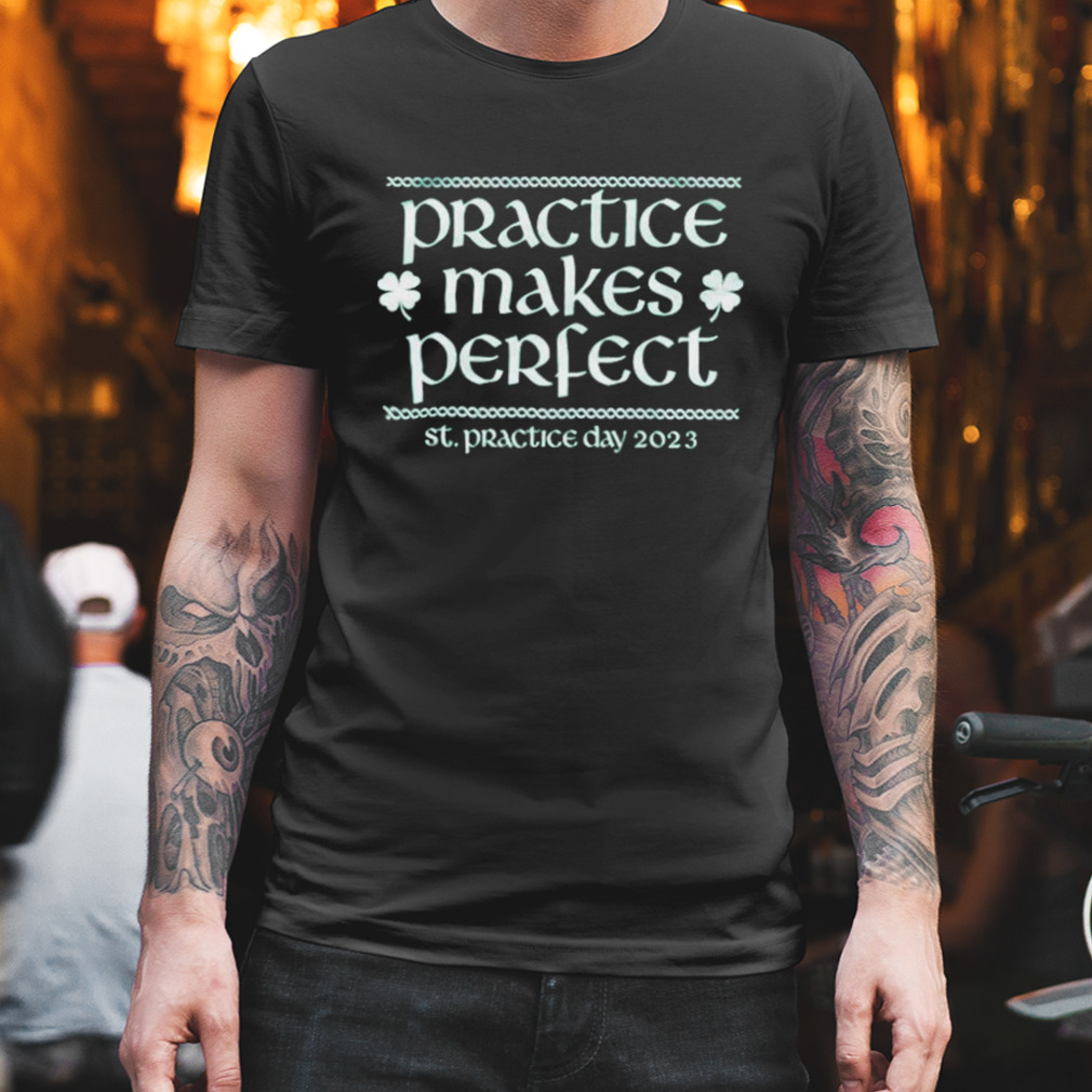 Awesome practice Makes Perfect St Patrick Day 2023 Shirt