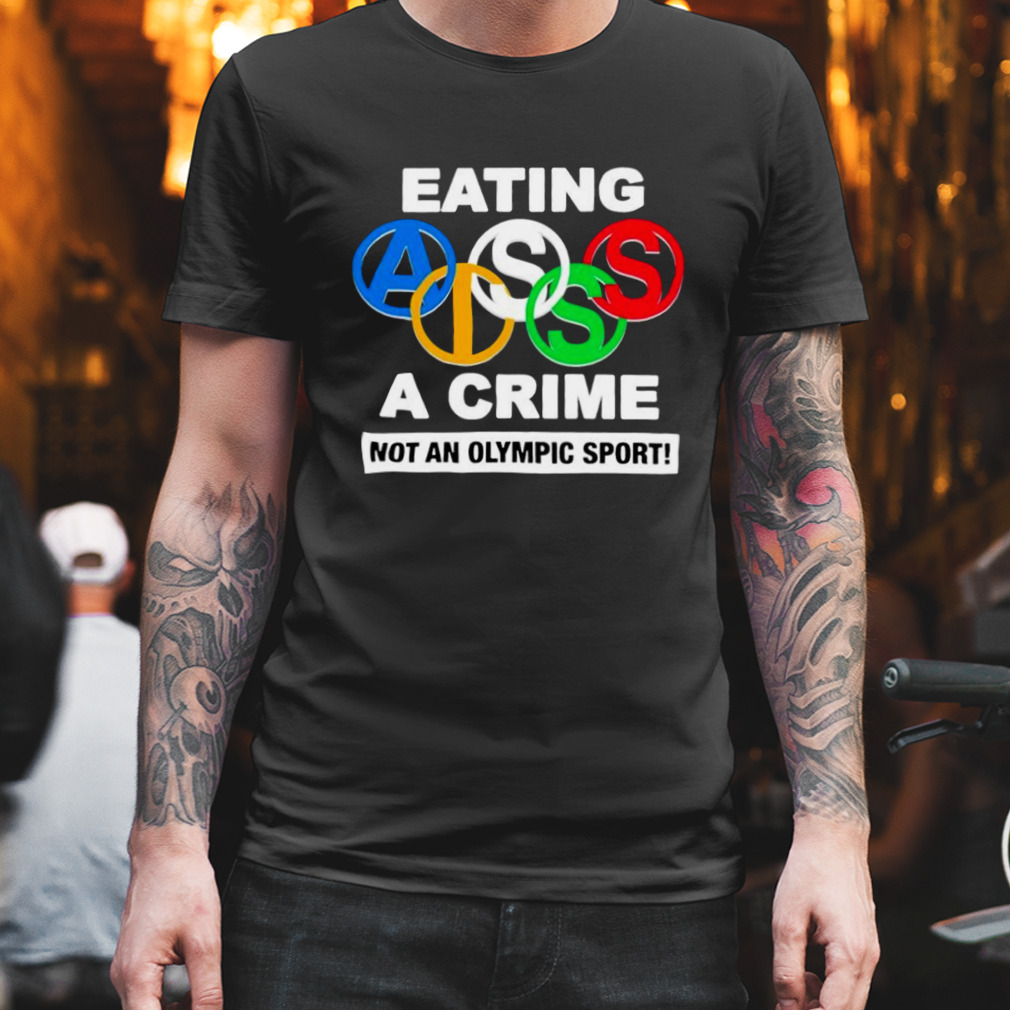 Eating ass is a crime not an Olympic sport T-shirt