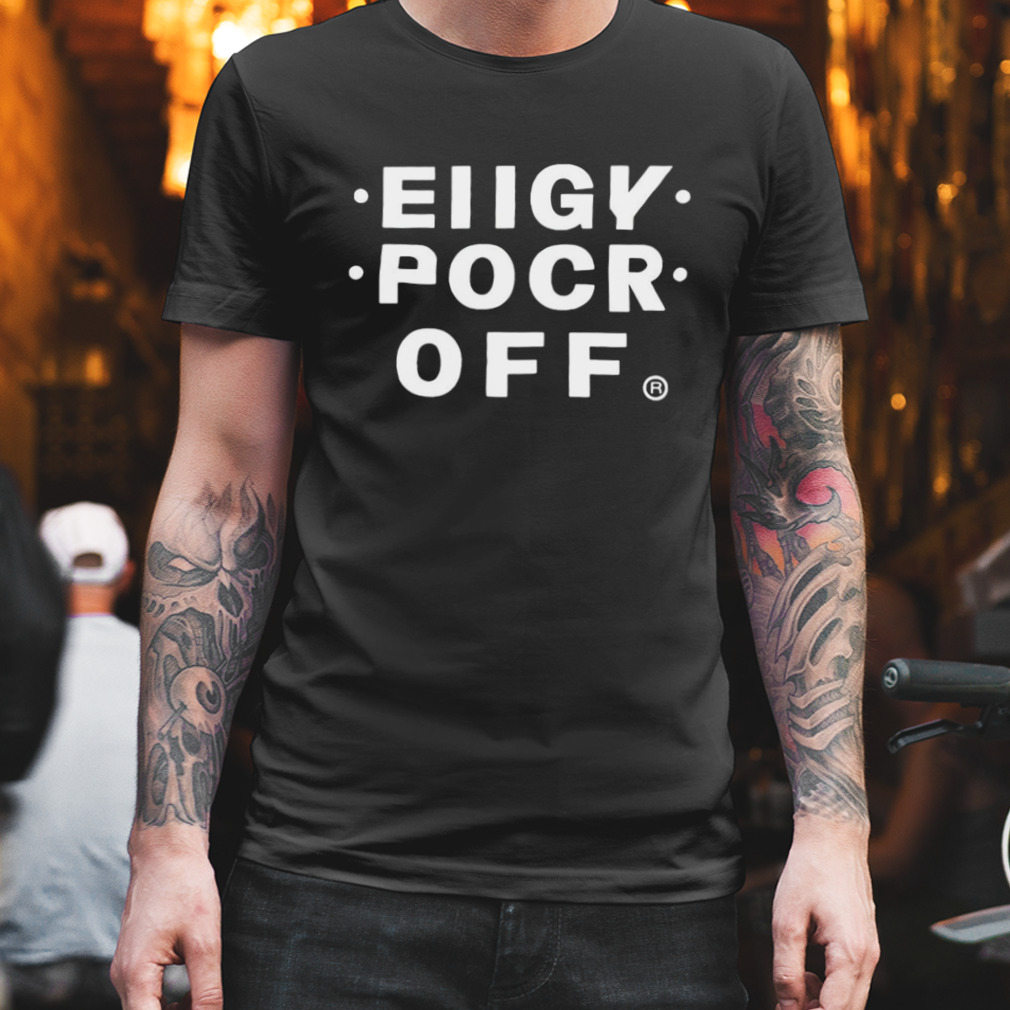 Eiigy Pocr Fck Off Shirt