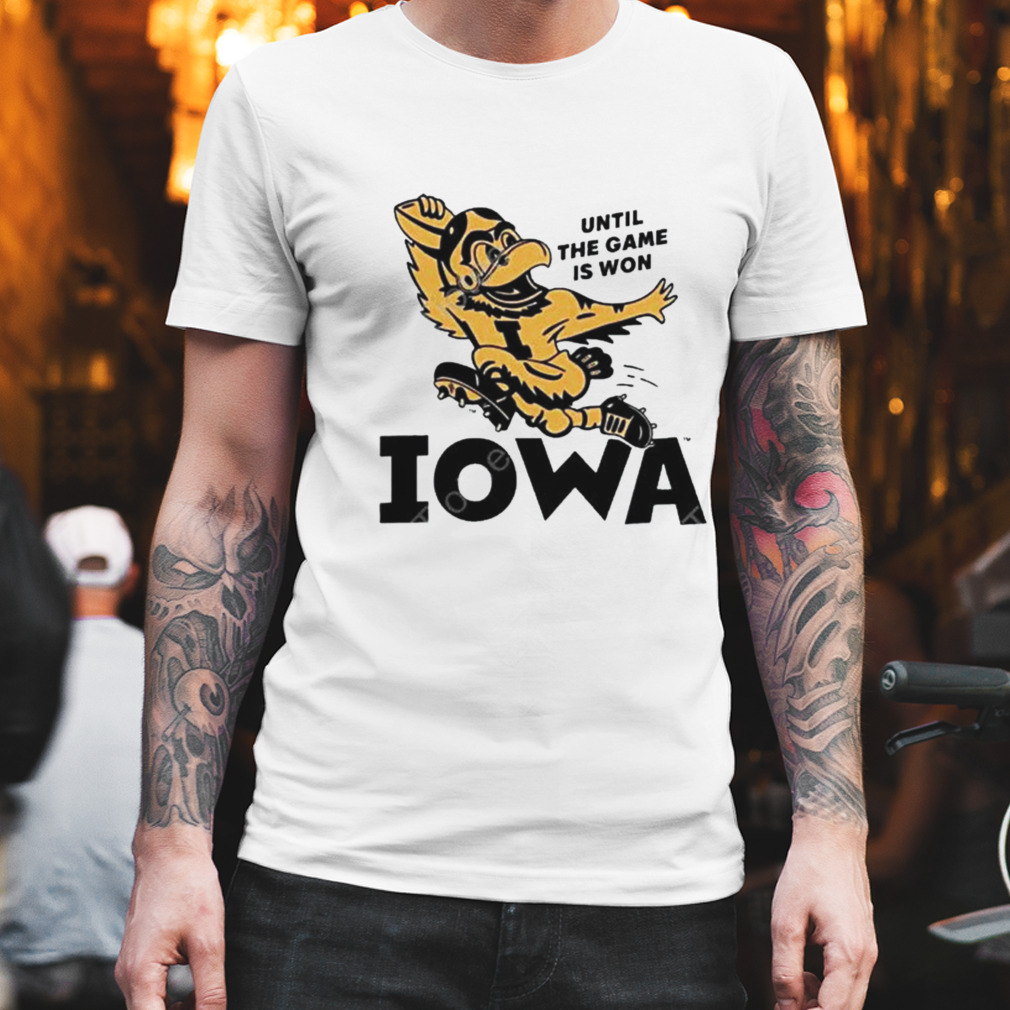 Until the game is won Iowa shirt