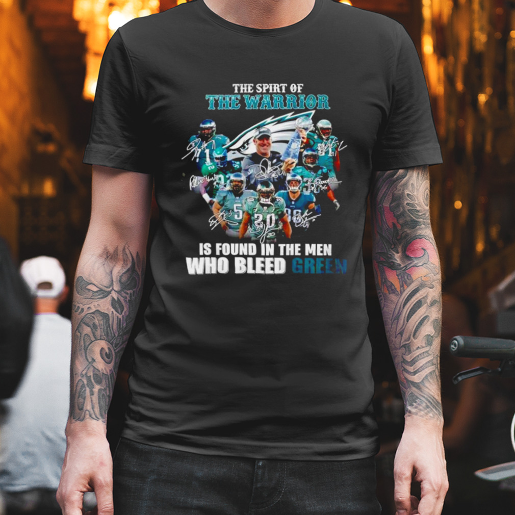 Philadelphia Eagles the spirit of the Warrior is found in the men who bleed green signature shirt