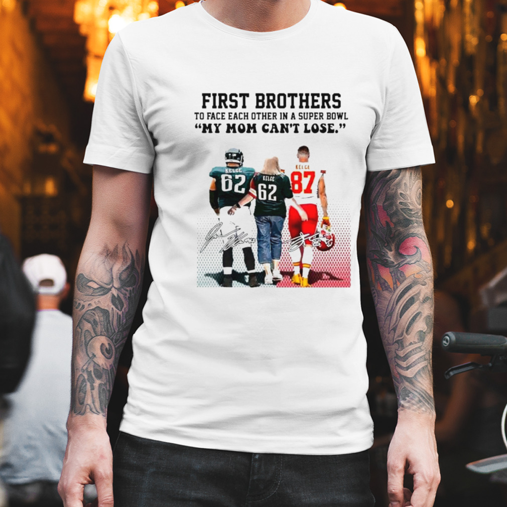 First Brothers Super Bowl 2023 Travis Kelce Vs Jason Kelce My Mom Can’t Lose Signatures Shirt