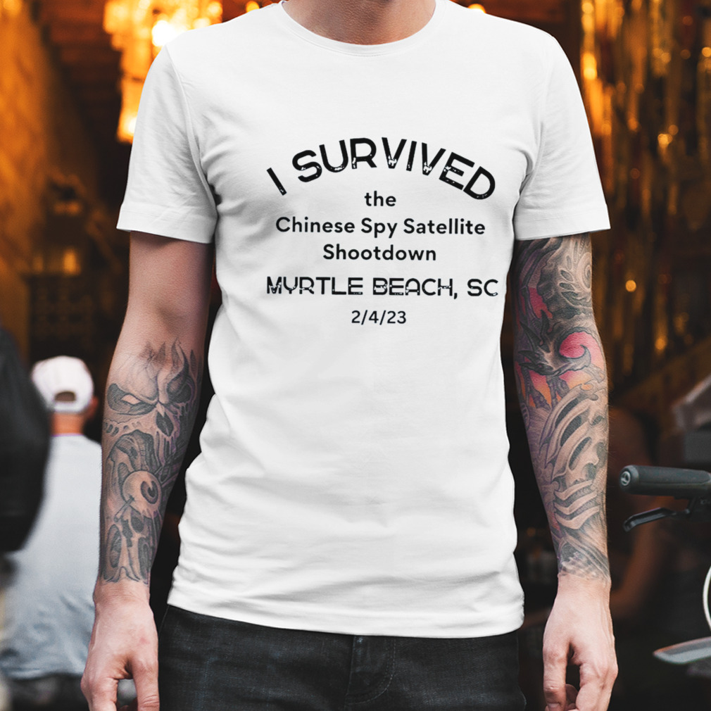 I Survived The Chinese Spy Satellite Shootdown Myrtle Beach SC Shirt