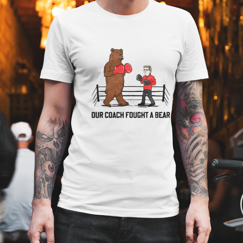 our coach fought a bear shirt