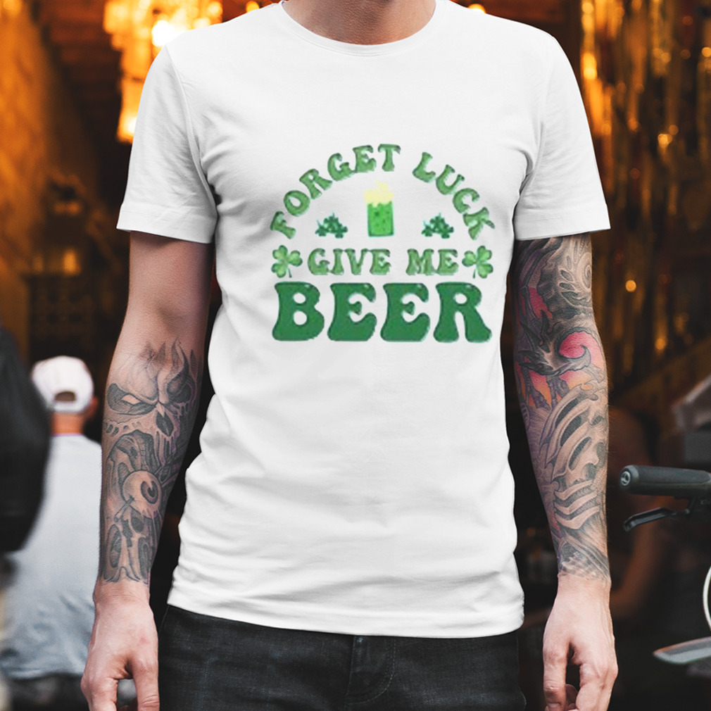 Forget Luck Give Me Beer Sweatshirt