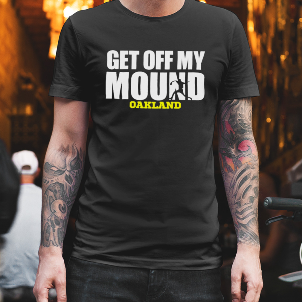 Get off my mound oakland T-shirt