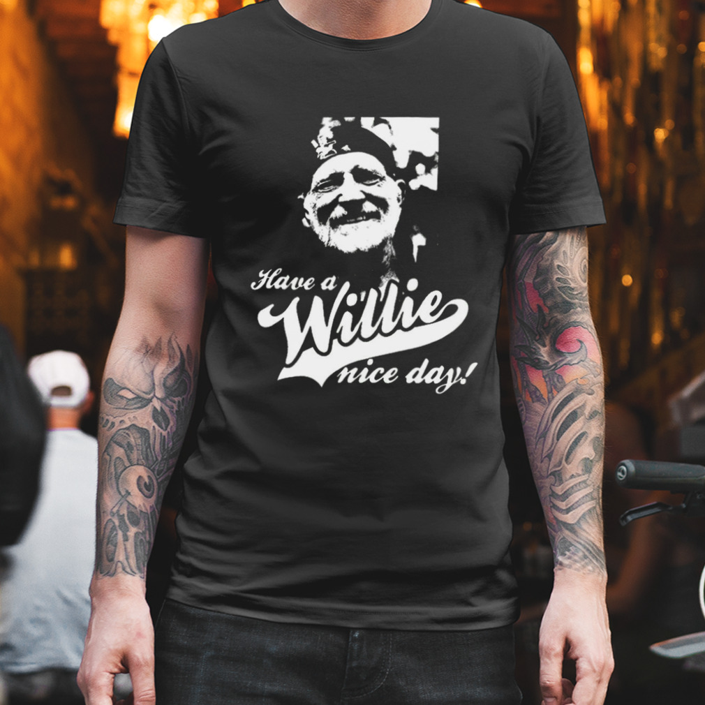 Have A Willie Nice Day Willie Nelson shirt