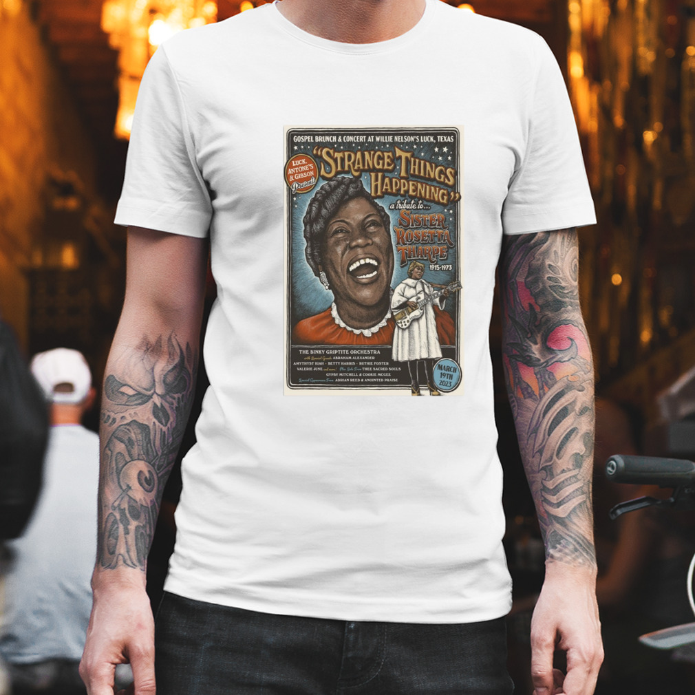 Strange Things Happening A Tribute to Sister Rosetta Tharpe March 19th 2023 Poster shirt