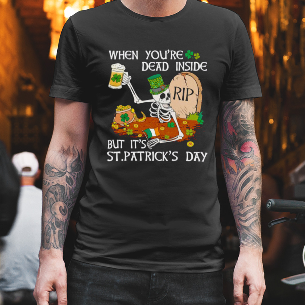When You’re Dead Inside But It’s Patricks Day Trendy Shirt