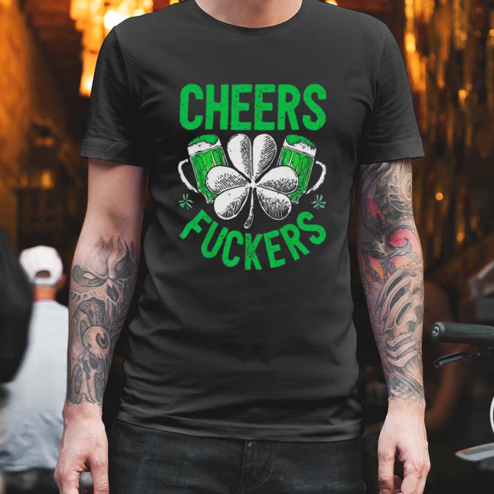 Cheers Fuckers St Patricks Day Beer Drinking Shirt