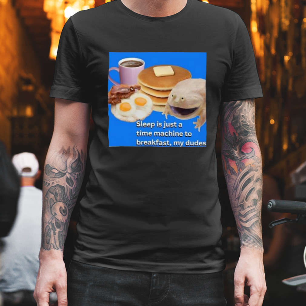 Frog Sleep Is Just A Time Machine To Breakfast My Dudes Shirt