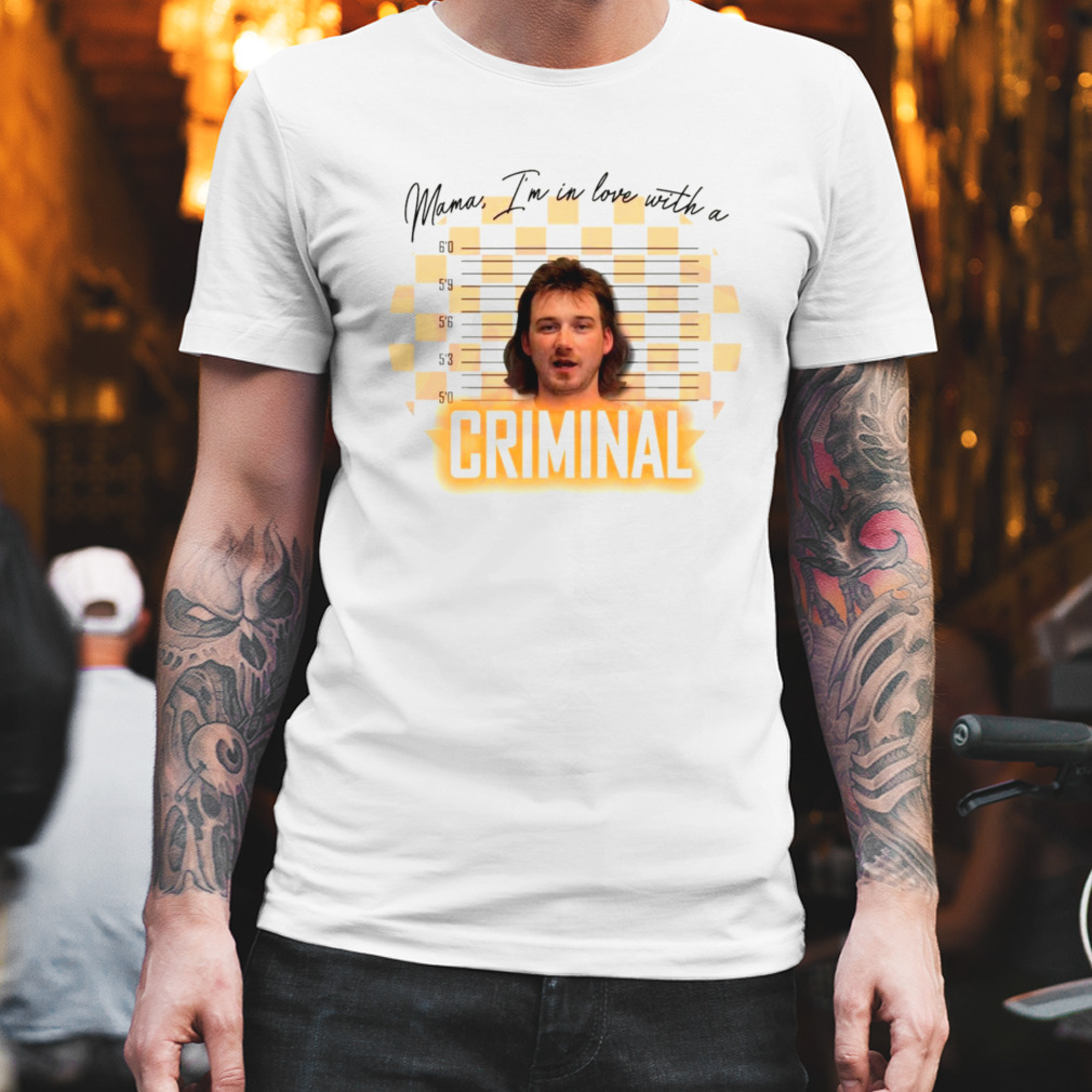 Mama I’m in love with a criminal morgan wallen lover shirt