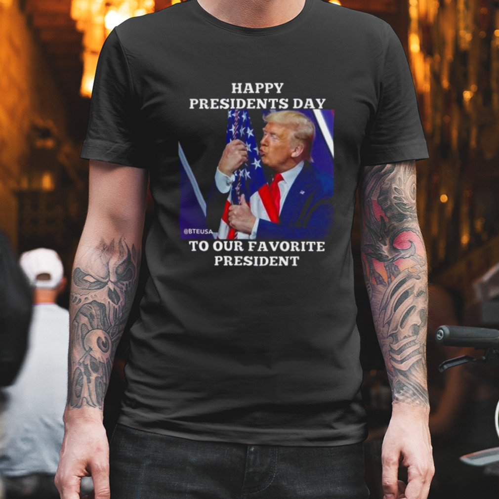 Happy Presidents Day To Our Favorite President shirt