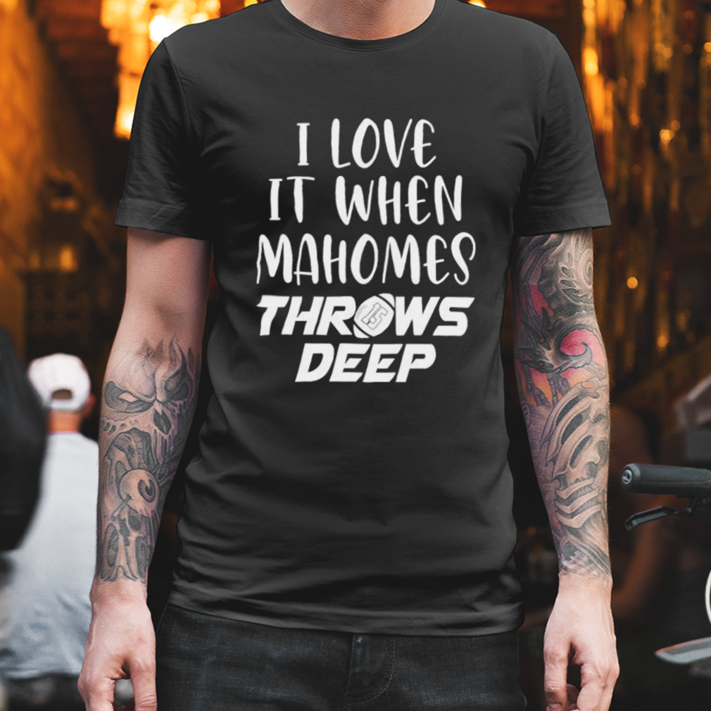 i love it when Mahomes throws deep KC Chiefs shirt