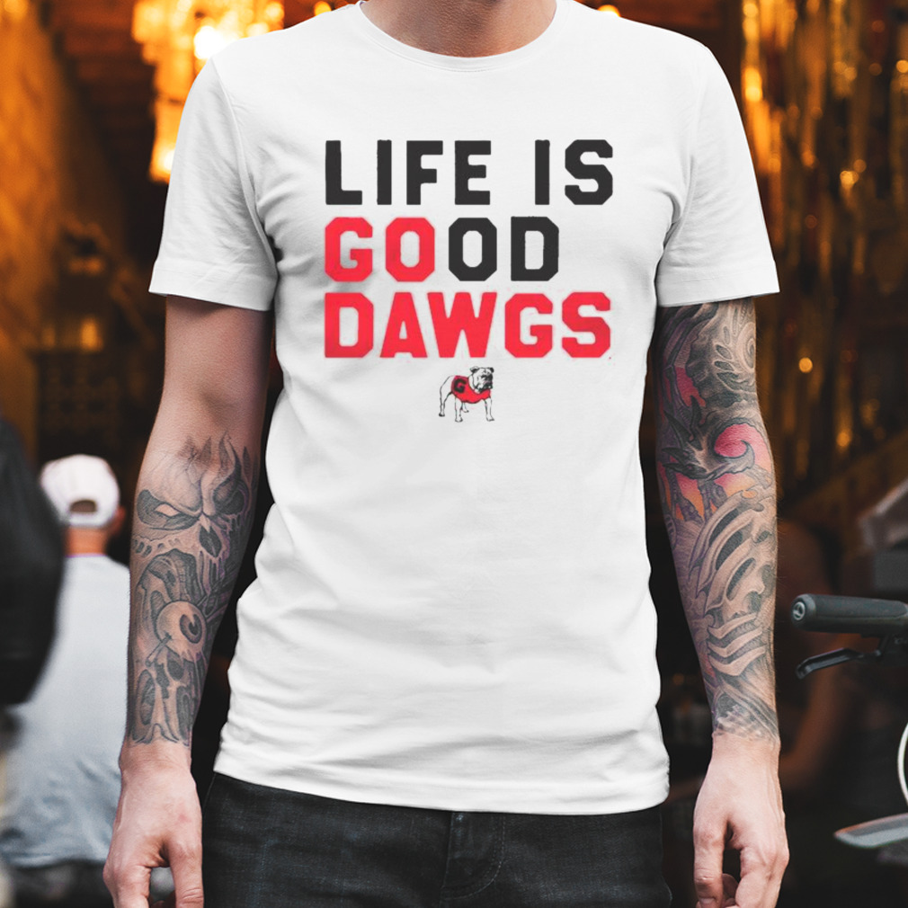 Life is good Dawgs shirt