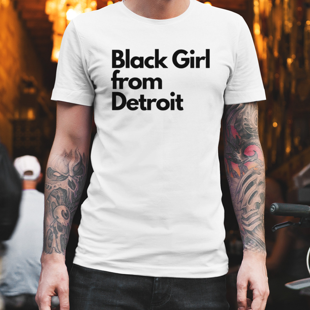 Black girl from Detroit shirt