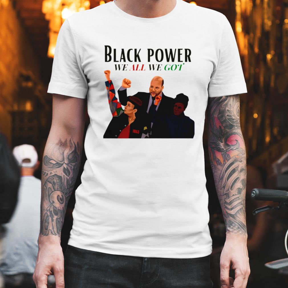 Black Power we all we got shirt