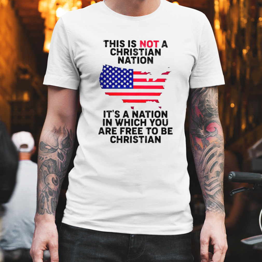 This is not a christian nation it’s a nation in which you are frees to be Christian T-shirt