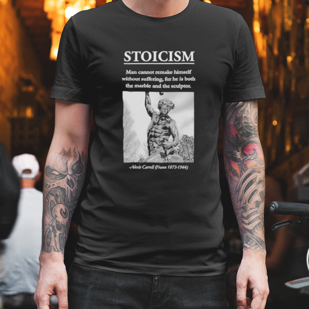 Stoicism man cannot remake himself without suffering shirt