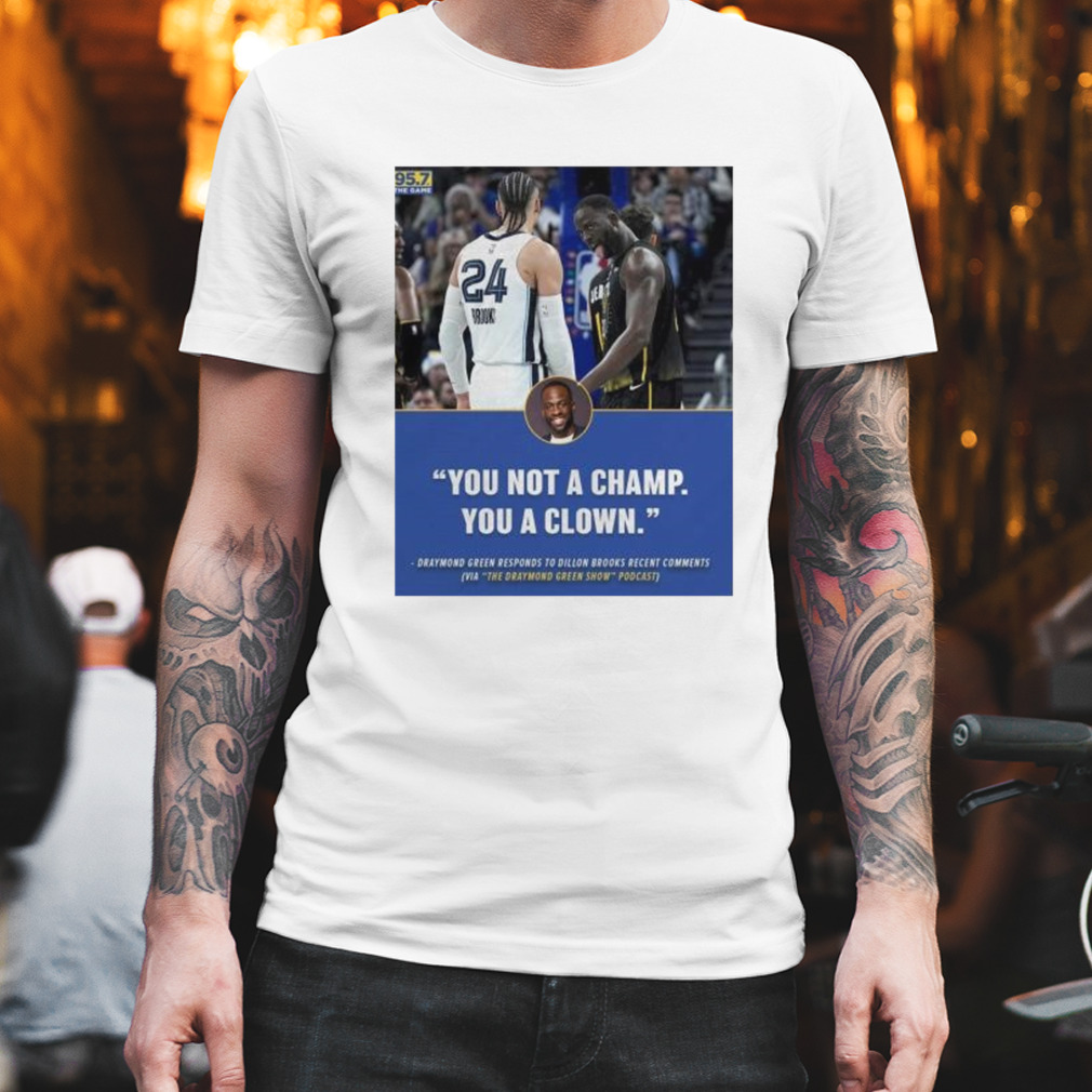 you not a champ you a clown Draymond Green responds to Dillon Brooks recent comments shirt